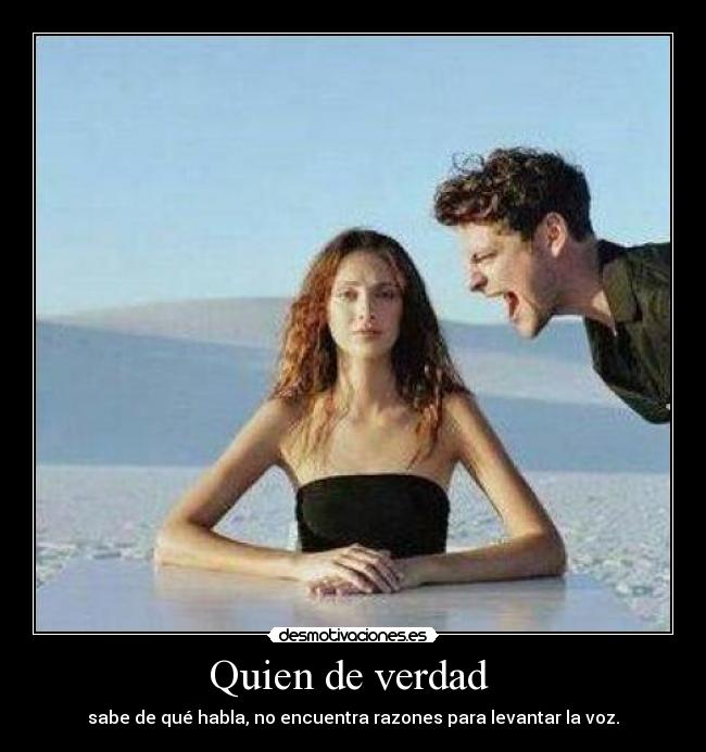Quien de verdad - sabe de qué habla, no encuentra razones para levantar la voz.