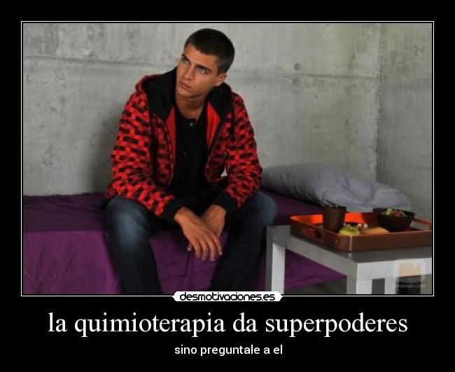 la quimioterapia da superpoderes - sino preguntale a el