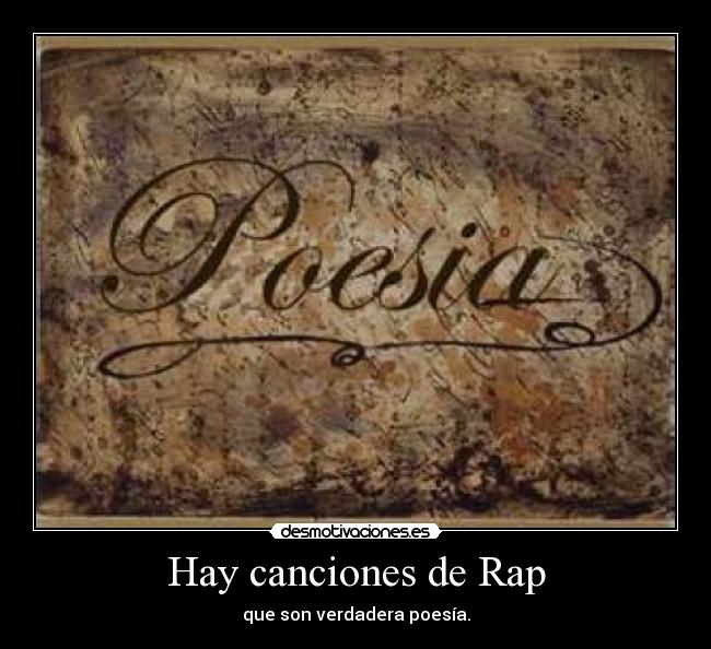 Hay canciones de Rap - que son verdadera poesía.