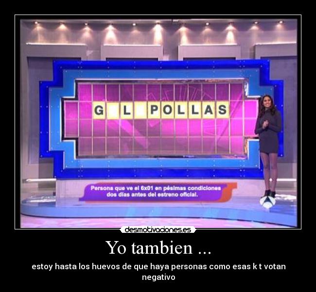 Yo tambien ... - estoy hasta los huevos de que haya personas como esas k t votan negativo