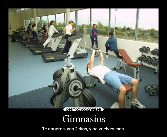 Gimnasios - Te apuntas, vas 2 dias, y no vuelves mas
