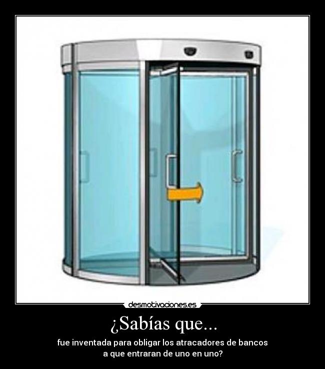 ¿Sabías que... - fue inventada para obligar los atracadores de bancos
a que entraran de uno en uno?