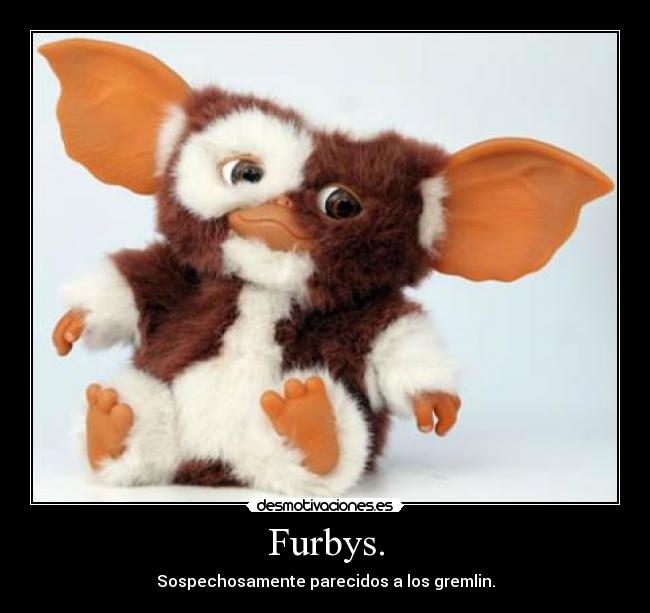 Furbys. -