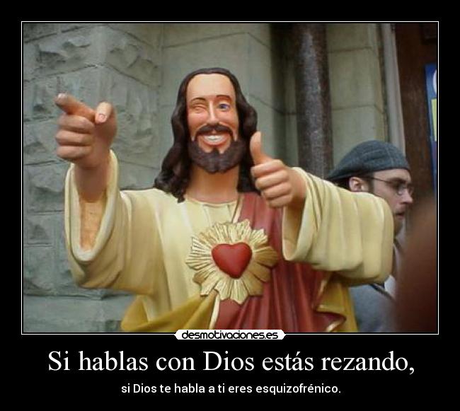 Si hablas con Dios estás rezando, -