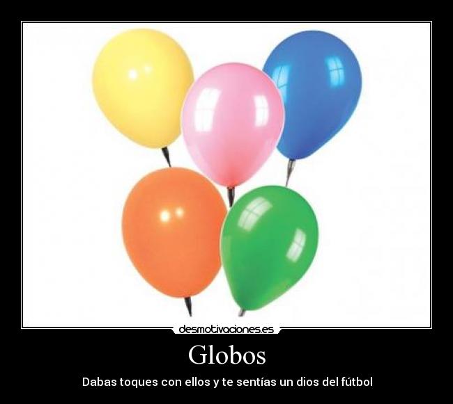 Globos - Dabas toques con ellos y te sentías un dios del fútbol