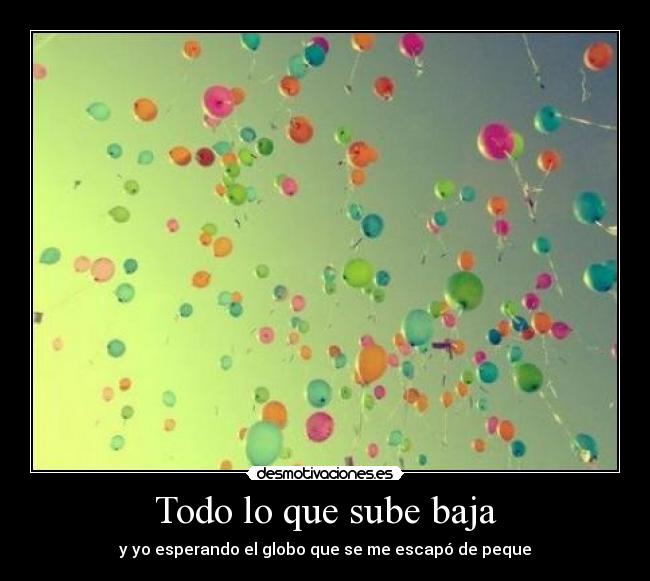 Todo lo que sube baja - y yo esperando el globo que se me escapó de peque