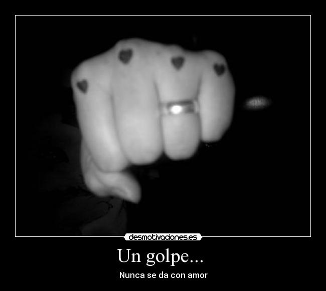 Un golpe...  - Nunca se da con amor