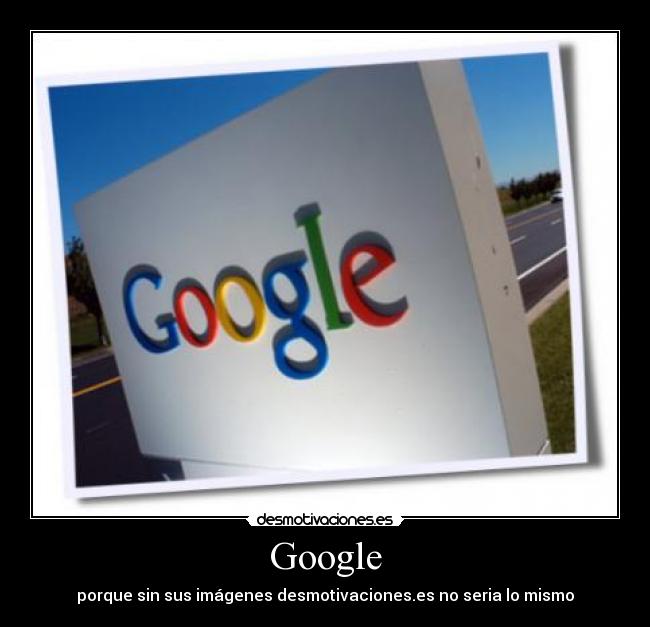 Google - porque sin sus imágenes desmotivaciones.es no seria lo mismo