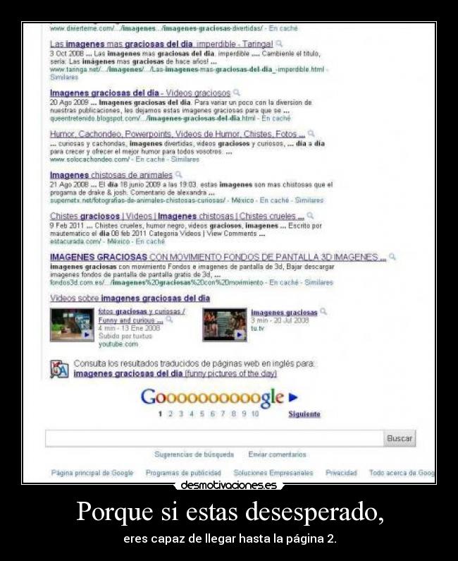 Porque si estas desesperado, - eres capaz de llegar hasta la página 2.