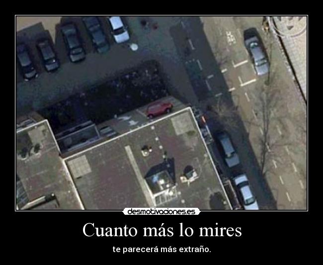 Cuanto más lo mires - te parecerá más extraño.