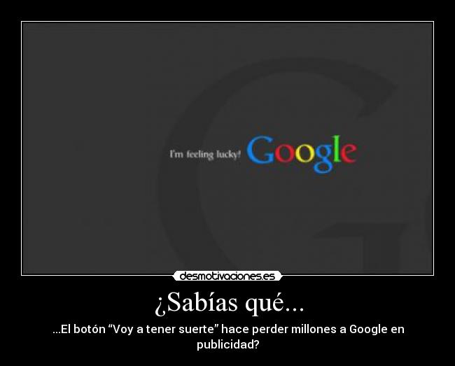 ¿Sabías qué... - ...El botón “Voy a tener suerte” hace perder millones a Google en publicidad?