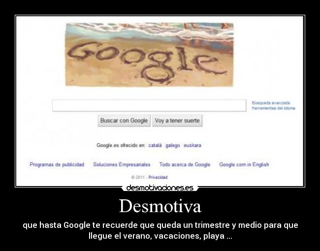 Desmotiva - que hasta Google te recuerde que queda un trimestre y medio para que
llegue el verano, vacaciones, playa ...