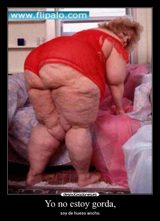 Yo no estoy gorda, - soy de hueso ancho.