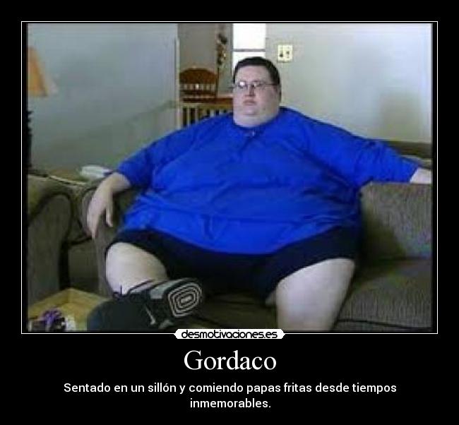Gordaco - Sentado en un sillón y comiendo papas fritas desde tiempos inmemorables.