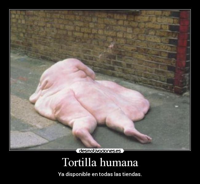 Tortilla humana - Ya disponible en todas las tiendas.