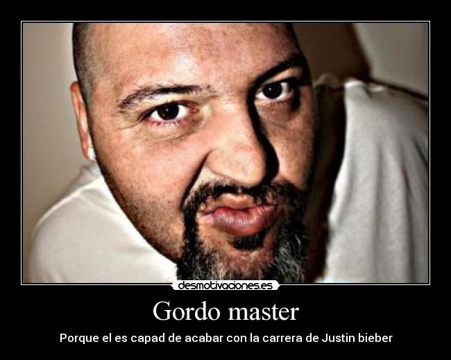 Gordo master - Porque el es capad de acabar con la carrera de Justin bieber