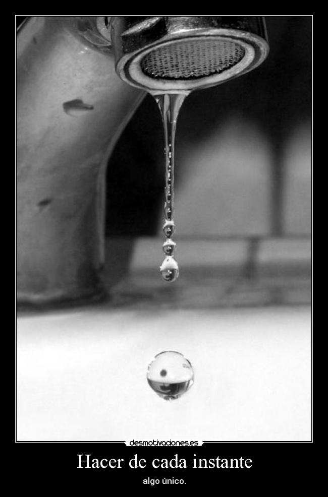 Hacer de cada instante - algo único.