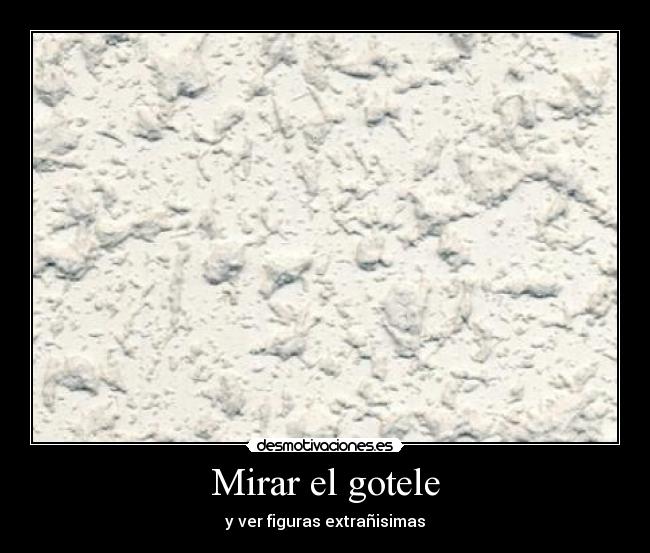 Mirar el gotele -