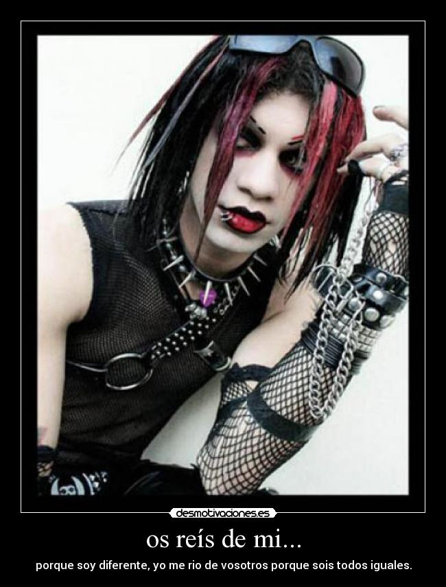 os reís de mi... - porque soy diferente, yo me rio de vosotros porque sois todos iguales.