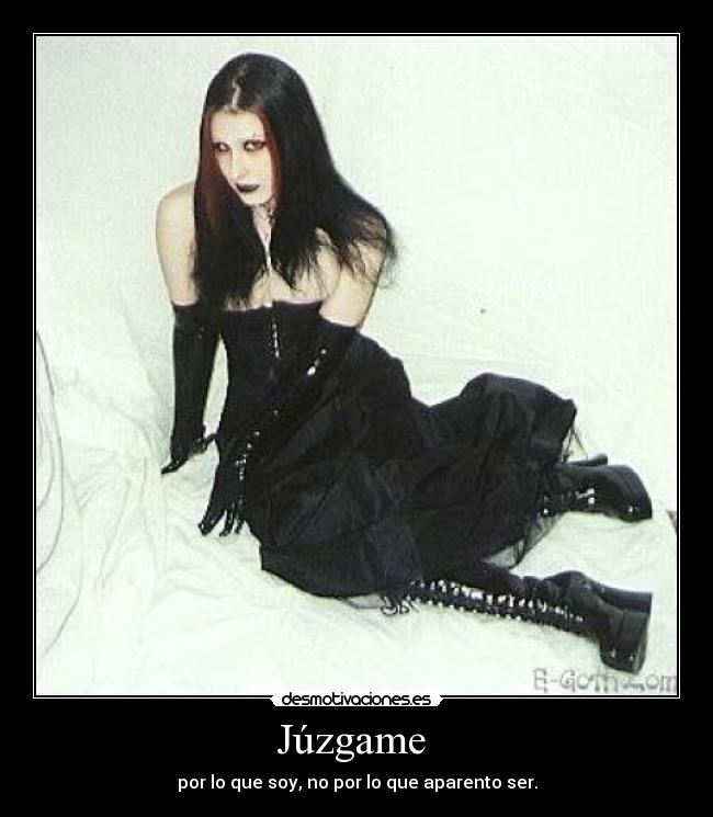 Júzgame  - por lo que soy, no por lo que aparento ser.