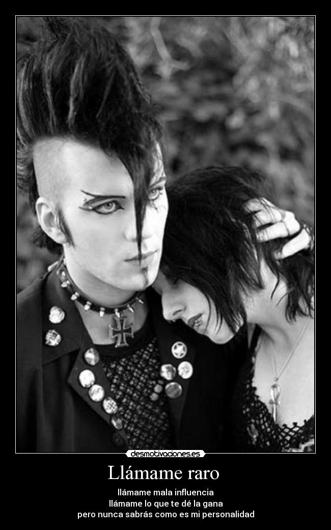 Llámame raro - llámame mala influencia
llámame lo que te dé la gana
pero nunca sabrás como es mi personalidad