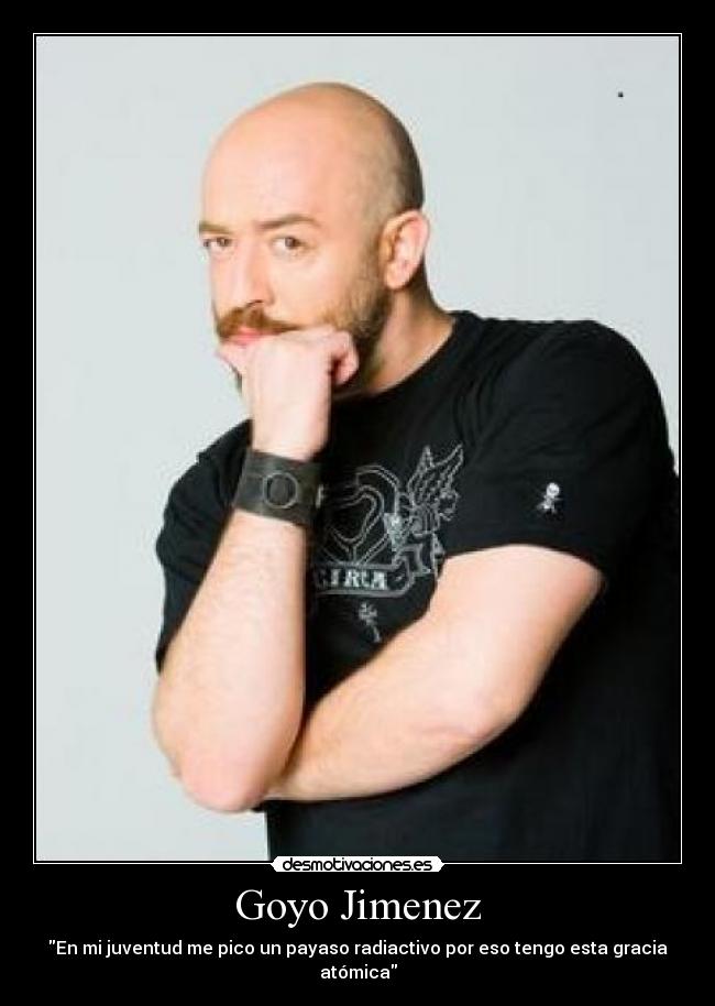 Goyo Jimenez - En mi juventud me pico un payaso radiactivo por eso tengo esta gracia atómica