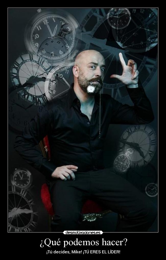 ¿Qué podemos hacer? - ¡Tú decides, Mike! ¡TÚ ERES EL LÍDER!