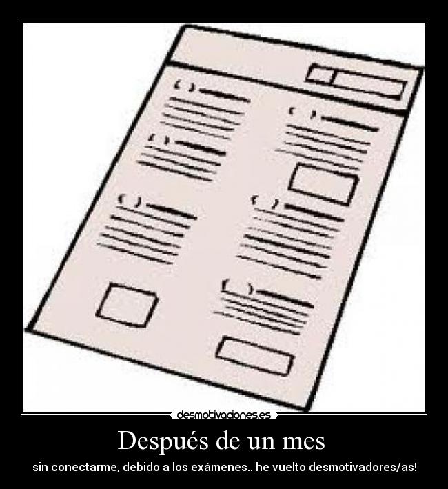 Después de un mes  - sin conectarme, debido a los exámenes.. he vuelto desmotivadores/as!