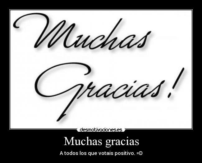 Muchas gracias - A todos los que votais positivo. =D