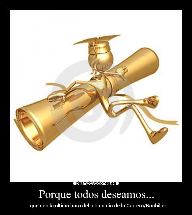 Porque todos deseamos... - ...que sea la ultima hora del ultimo dia de la Carrera/Bachiller