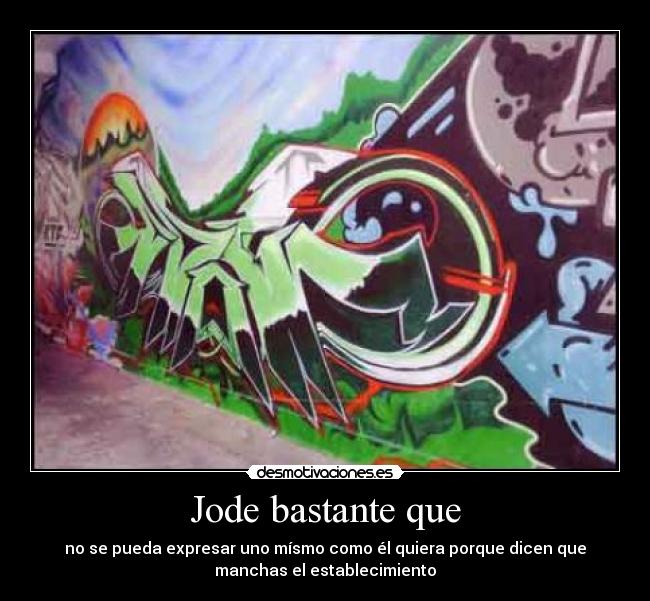 Jode bastante que - no se pueda expresar uno mísmo como él quiera porque dicen que
manchas el establecimiento