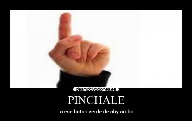 PINCHALE - a ese boton verde de ahy arriba