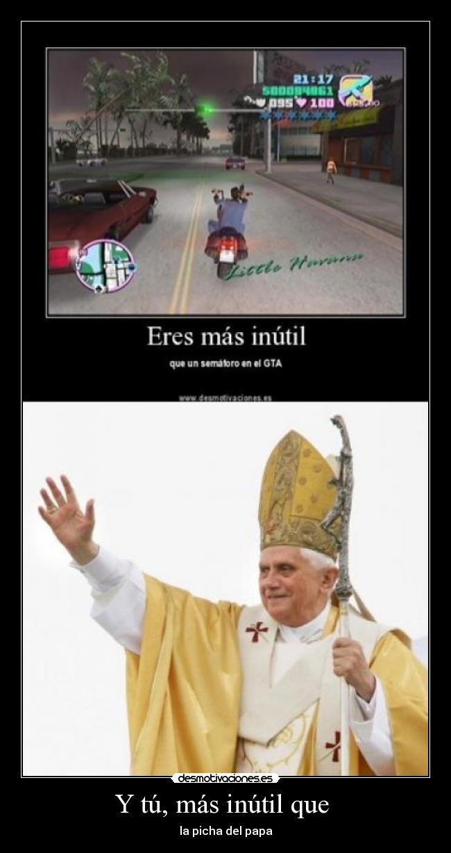 Y tú, más inútil que -