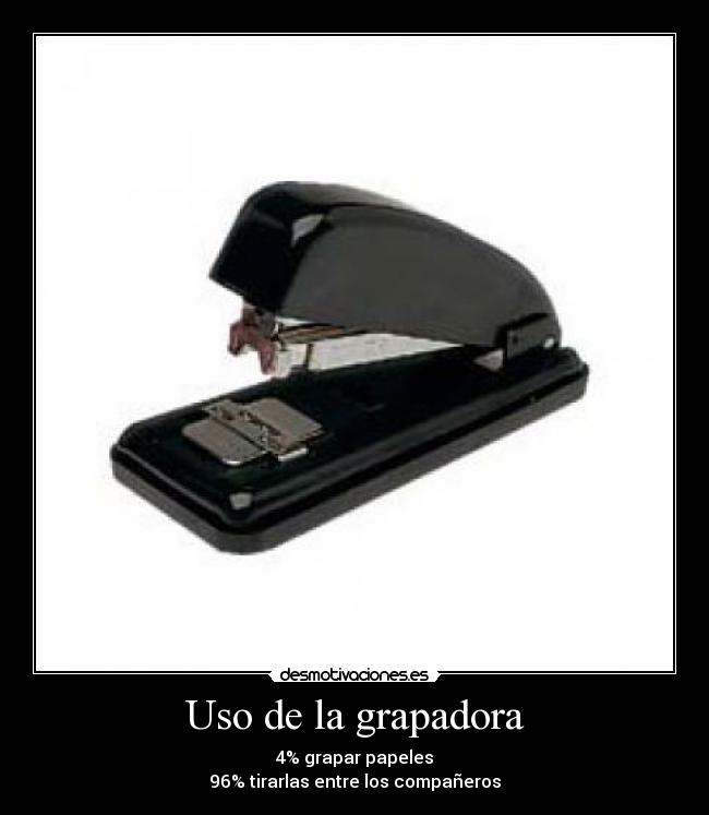 Uso de la grapadora - 4% grapar papeles
96% tirarlas entre los compañeros