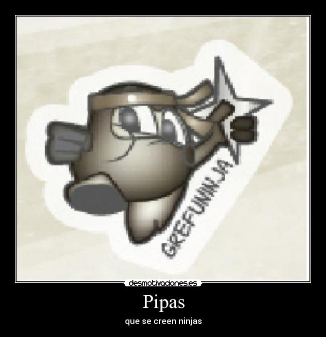 Pipas - que se creen ninjas