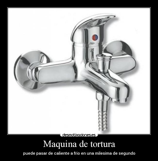Maquina de tortura - puede pasar de caliente a frio en una milesima de segundo