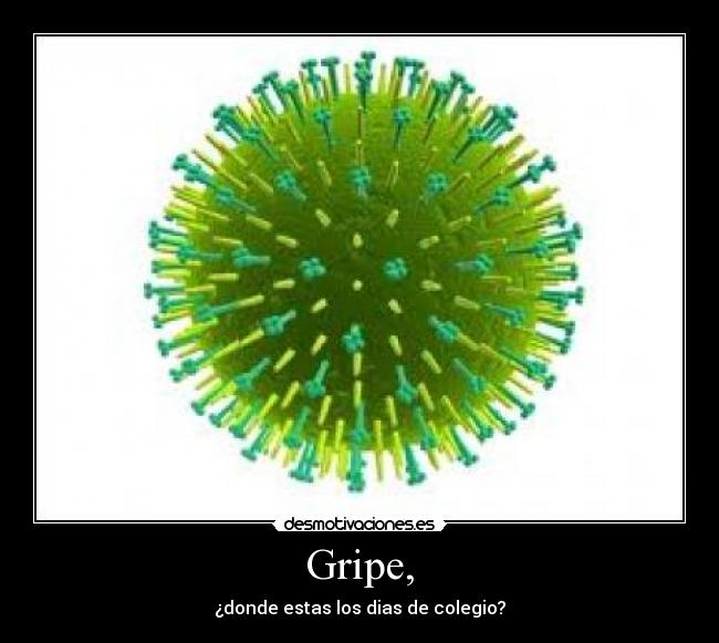 Gripe, - ¿donde estas los dias de colegio?