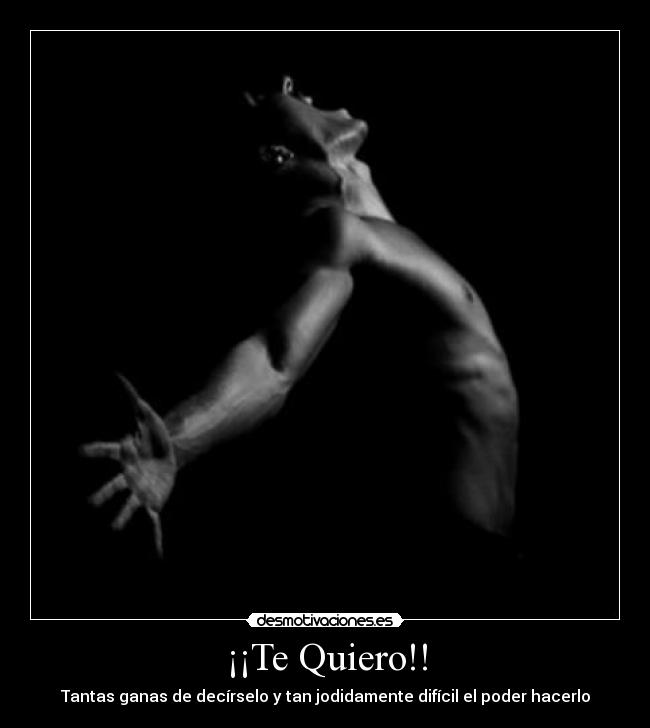 ¡¡Te Quiero!! - Tantas ganas de decírselo y tan jodidamente difícil el poder hacerlo