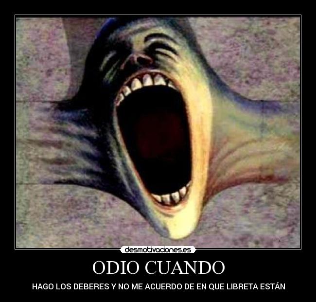 ODIO CUANDO - HAGO LOS DEBERES Y NO ME ACUERDO DE EN QUE LIBRETA ESTÁN