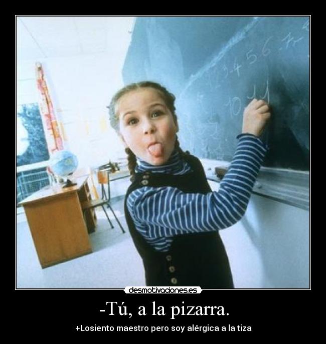 -Tú, a la pizarra. - 