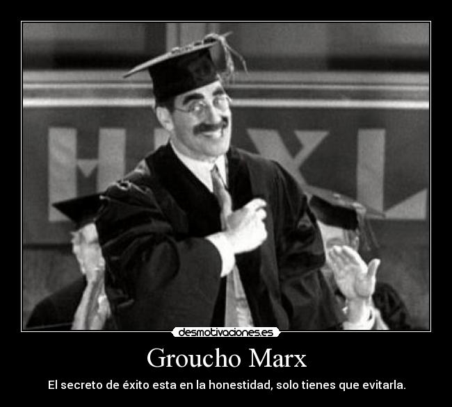 Groucho Marx - El secreto de éxito esta en la honestidad, solo tienes que evitarla.