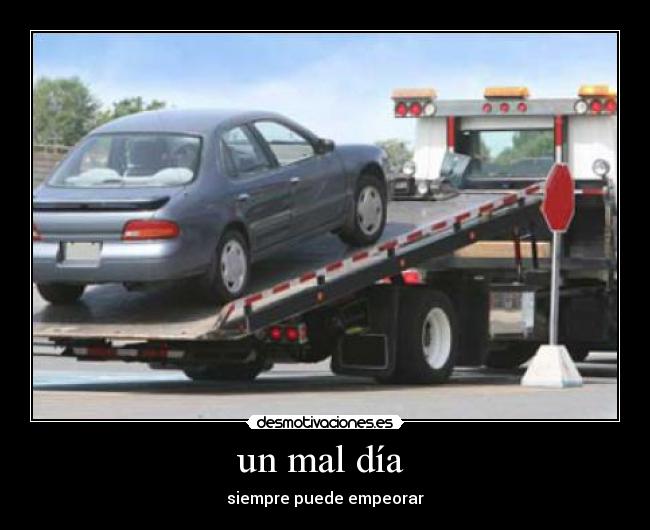 un mal día - siempre puede empeorar