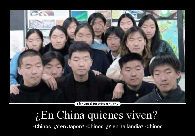 ¿En China quienes viven?  - -Chinos. ¿Y en Japón? -Chinos. ¿Y en Tailandia? -Chinos