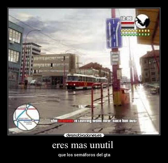 eres mas unutil - que los semáforos del gta
