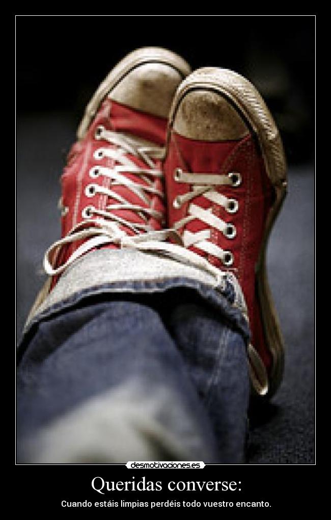 Queridas converse: - Cuando estáis limpias perdéis todo vuestro encanto.