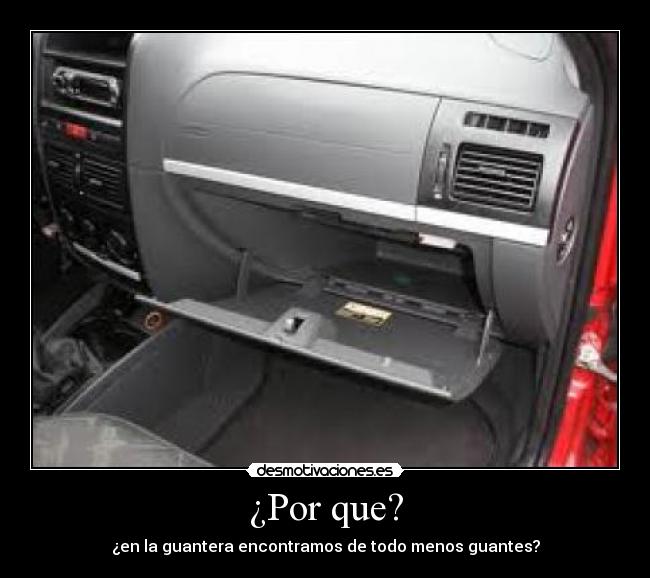¿Por que? - ¿en la guantera encontramos de todo menos guantes?