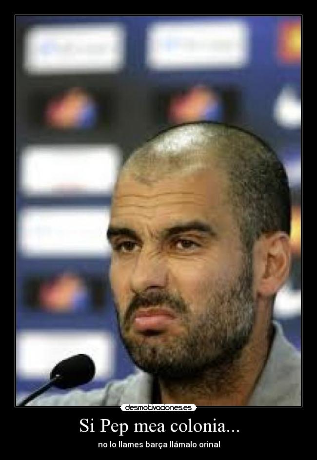 Si Pep mea colonia... -