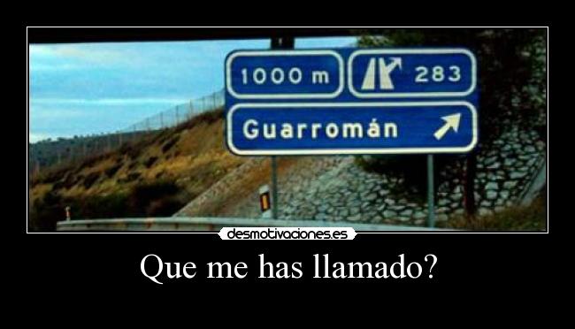 Que me has llamado? -
