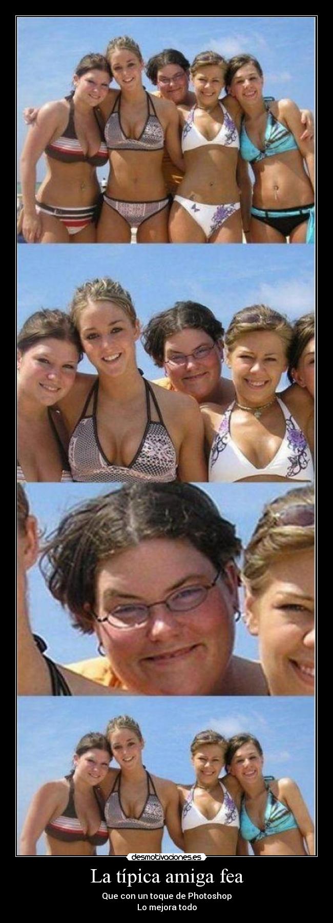 La típica amiga fea - Que con un toque de Photoshop
Lo mejora todo
