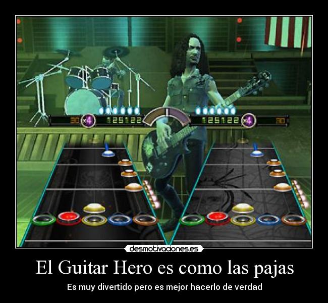 El Guitar Hero es como las pajas - Es muy divertido pero es mejor hacerlo de verdad